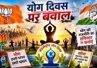 संपादकीय लेख : योग दिवस पर सियासत,परंपरा बनाम राजनीतिक आरोपों का टकराव : स्वास्थ्य का संदेश या सियासी मंच?