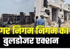 नगर निगम का बुलडोजर एक्शन, ले आउट से बाहर बने 40 मकानों पर चलाया बुलडोजर, इलाके में अफरा-तफरी का माहौल……